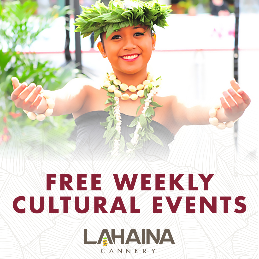 FREE WEEKLY CULTURAL EVENTS – LAHAINA CANNERY